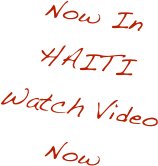 Now In HAITI
Watch Video
Now